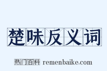 楚味反义词是什么意思的图片
